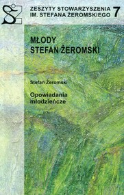 Zeszyty Stowarzyszenia im. Stefana Żeromskiego 7 Młody Stefan Żeromski Opowiadania młodzieńcze