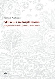 Alkinous i średni platonizm Pragnienie wejrzenia poza to, co widzialne