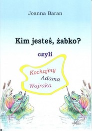 Kim jesteś żabko czyli kochajmy Adama Wajraka