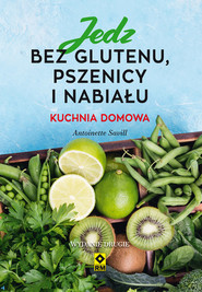 Jedz bez glutenu, pszenicy i nabiału. Kuchnia domowa