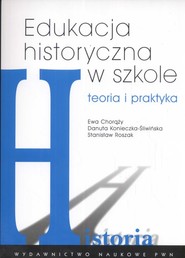 Edukacja historyczna w szkole Teoria i praktyka