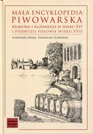 Mała encyklopedia piwowarska Krakowa i Kazimierza w wieku XVI i pierwszej połowie wieku XVII