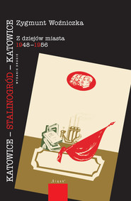 Katowice-Stalinogród-Katowice Z dziejów miasta 1948-1956