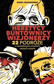 Heretycy, Buntownicy, Wizjonerzy. 22 podróże z największymi umysłami naszych czasów.