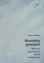 Kształty pamięci Wybrane zagadnienia sztuki współczesnej