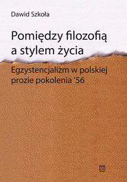 Pomiędzy filozofią a stylem życia Egzystencjalizm w polskiej prozie pokolenia ‘56