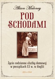 Pod schodami Życie codzienne służby domowej w początkach XX w. w Anglii