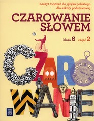 Czarowanie słowem 6 Zeszyt ćwiczeń Część 2 Szkoła podstawowa