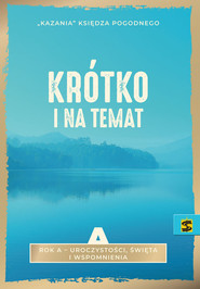 Krótko i na temat Rok A - uroczystości, święta i wspomnienia Kazania Księdza Pogodnego