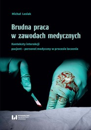 Brudna praca w zawodach medycznych Konteksty interakcji pacjent–personel medyczny w procesie leczenia