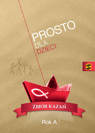 Prosto dla dzieci Zbiór kazań Rok A