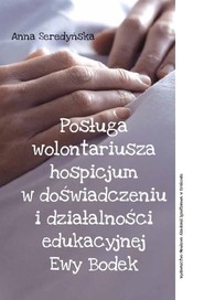 Posługa wolontariusza hospicjum w doświadczeniu i działalności edukacyjnej Ewy Bodek