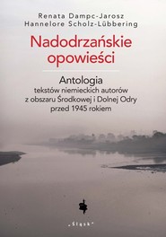 Nadodrzańskie opowieści Antologia tekstów niemieckich autorów z obszaru Środkowej i Dolnej Odry przed 1945 rokiem