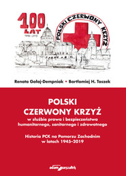 Polski Czerwony Krzyż w służbie prawa i bezpieczeństwa humanitarnego sanitarnego i zdrowotnego Historia PCK na Pomorzu Zachodnim w latach 1945-2019