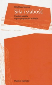 Siła i słabość Studium upadku męskiej hegemonii w Polsce