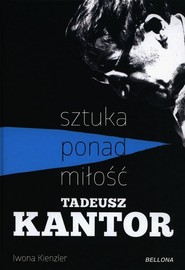 Tadeusz Kantor Sztuka ponad miłość