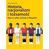 Historia nacjonalizm i tożsamość Rzecz o piłce nożnej w Hiszpanii