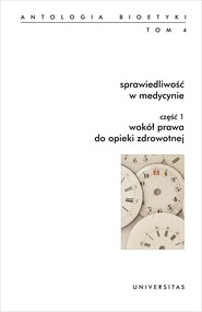 Sprawiedliwość w medycynie. Część 1: Wokół prawa do opieki zdrowotnej. Część 2: Dystrybucja zasobów w opiece zdrowotnej. Antologia bioetyki. Tom 4