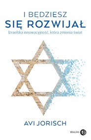 I będziesz się rozwijał. Izraelska innowacyjność, która zmienia świat