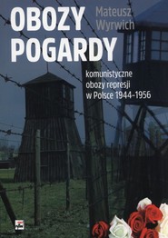 Obozy pogardy komunistyczne obozy represji w Polsce 1944-1956