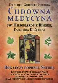 Cudowna medycyna Św. Hildegardy z Bingen Doktora Kościoła