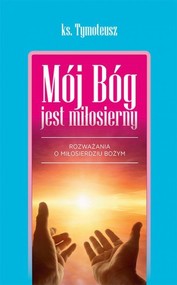 Mój bóg jest miłosierny Rozważania o miłosierdziu Bożym