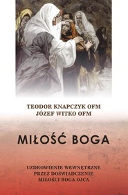Miłość Boga Uzdrowienie wewnętrzne przez doświadczenie miłości Boga Ojca