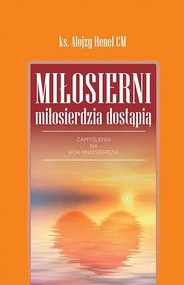 Miłosierni miłosierdzia dostąpią Zamyslenia na Rok Miłosierdzia