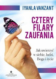 Cztery filary zaufania Jak uwierzyć w siebie, ludzi, Boga i życie
