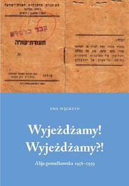 Wyjeżdżamy! Wyjeżdżamy?! Alija gomułkowska 1956-1960
