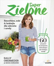 Super Zielone 60 przepisów na przepyszne, odchudzające soki dodające energii
