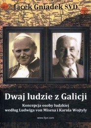 Dwaj ludzie z Galicji Koncepcja osoby ludzkiej według Ludwiga von Misesa i Karola Wojtyły