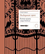 Budapeszt 1900 Portret miasta i jego kultury