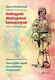 Androgynia dionizyjskość homoerotyzm Niezwykłe wątki europejskiej tożsamości
