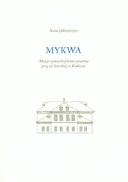 Mykwa Dzieje żydowskiej łaźni rytualnej przy ul. Szerokiej w Krakowie