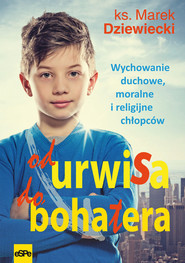 Od urwisa do bohatera Wychowanie duchowe, moralne i religijne chłopców