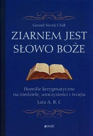 Ziarnem jest słowo Boże Homilie kerygmatyczne na niedziele, uroczystości i święta Lata A, B, C