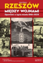 Rzeszów między wojnami Opowieść o życiu miasta 1918-1939