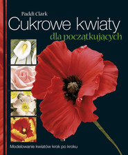 Cukrowe kwiaty dla początkujących Modelowanie kwiatów krok po kroku