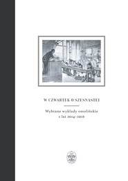 W czwartek o szesnastej Wybrane wykłady ossolińskie z lat 2014-2016
