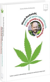 Marek Bachański ,doktor od spraw niemożliwych. Cała prawda o leczeniu medyczną marihuaną