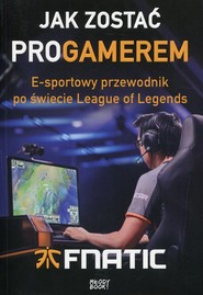 Jak zostać proGamerem E-sportowy przewodnik po świecie League of Legends