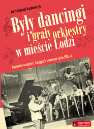 Były dancingi i grały orkiestry w mieście Łodzi Opowieść o muzyce, knajpach i nocnym zyciu PRL-u.