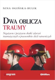 Dwa oblicza traumy Negatywne i pozytywne skutki zdarzeń traumatycznych u pracowników służb ratowniczych