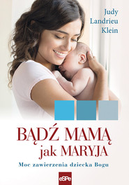 Bądź mamą jak Maryja Moc zawierzenia dziecka Bogu