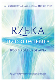 Rzeka uzdrowienia Bóg nadal uzdrawia
