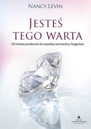 Jesteś tego warta Od zmiany przekonań do wysokiej samooceny i bogactwa