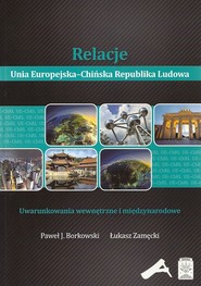 Relacje Unia Europejska-Chińska Republika Ludowa Uwarunkowania wewnętrzne i międzynarodowe