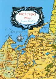 Dwie części Prus Studia z dziejów Prus Książęcych i Prus Królewskich w XVI i XVII wieku