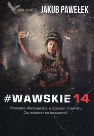 #Wawskie14 Powstanie Warszawskie w czasach Internetu. Czy staniesz na barykadzie?